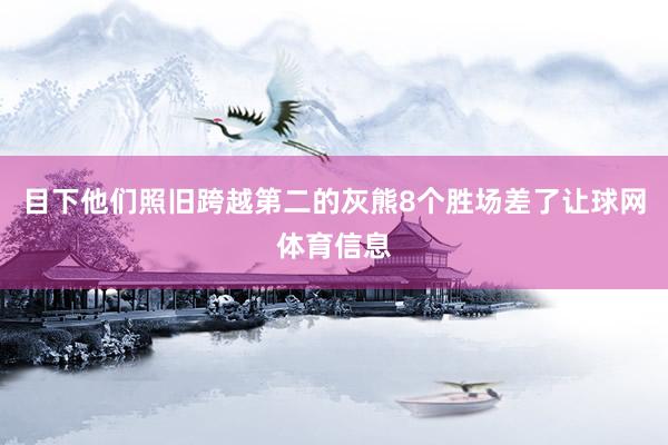 目下他们照旧跨越第二的灰熊8个胜场差了让球网体育信息