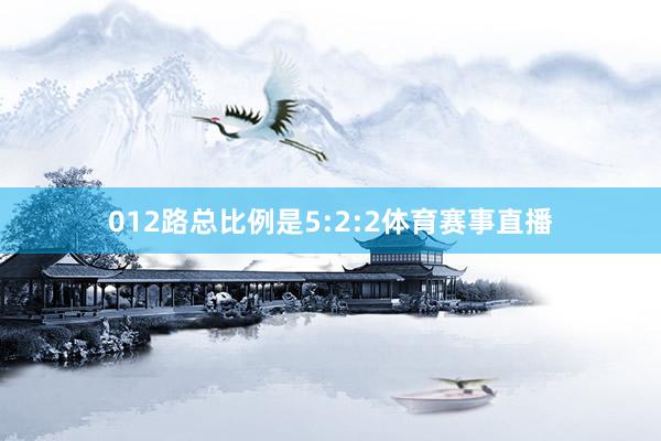 012路总比例是5:2:2体育赛事直播