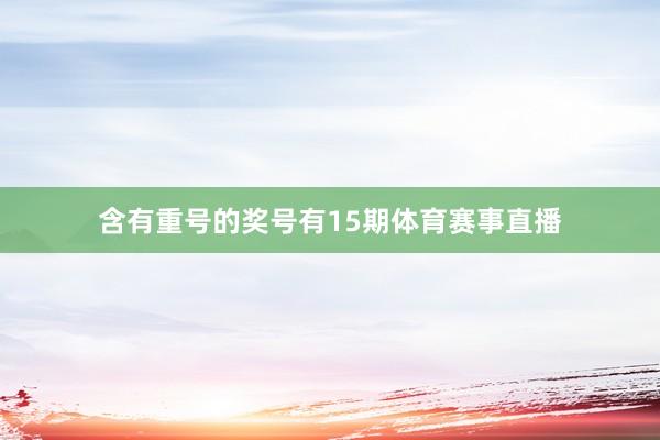 含有重号的奖号有15期体育赛事直播