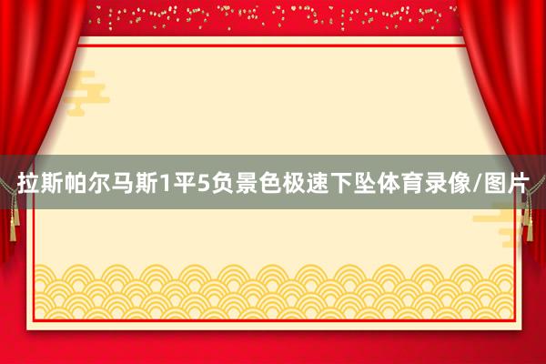 拉斯帕尔马斯1平5负景色极速下坠体育录像/图片