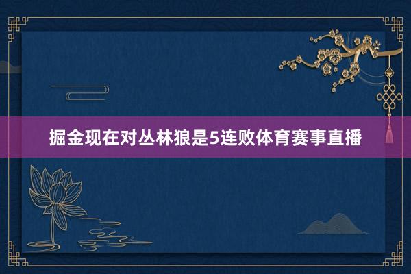 掘金现在对丛林狼是5连败体育赛事直播