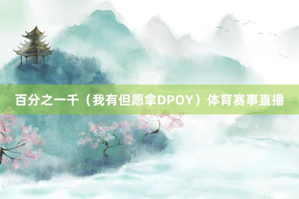 百分之一千（我有但愿拿DPOY）体育赛事直播