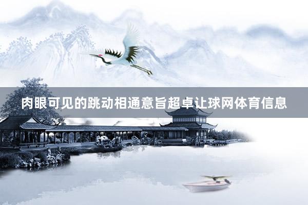 肉眼可见的跳动相通意旨超卓让球网体育信息