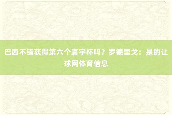 巴西不错获得第六个寰宇杯吗？罗德里戈：是的让球网体育信息