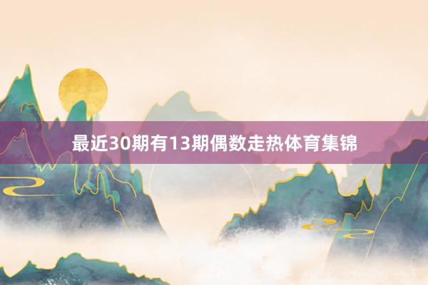 最近30期有13期偶数走热体育集锦