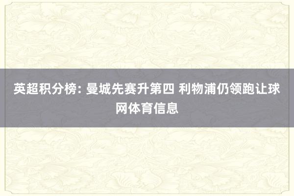英超积分榜: 曼城先赛升第四 利物浦仍领跑让球网体育信息