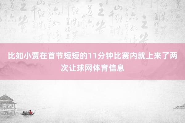 比如小贾在首节短短的11分钟比赛内就上来了两次让球网体育信息