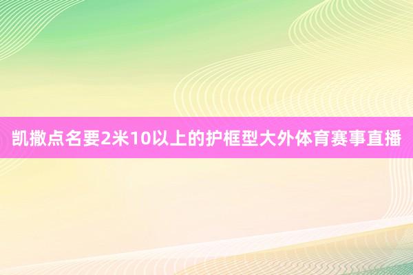 凯撒点名要2米10以上的护框型大外体育赛事直播