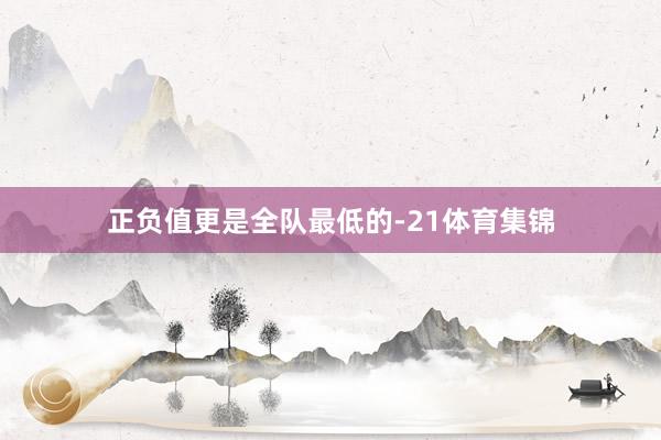 正负值更是全队最低的-21体育集锦