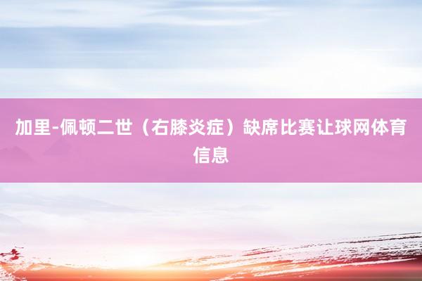 加里-佩顿二世（右膝炎症）缺席比赛让球网体育信息