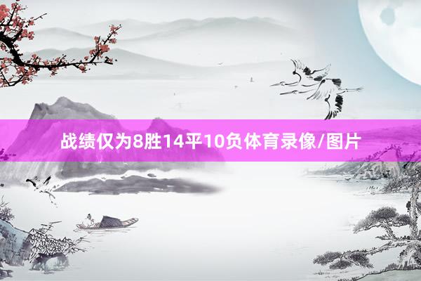 战绩仅为8胜14平10负体育录像/图片
