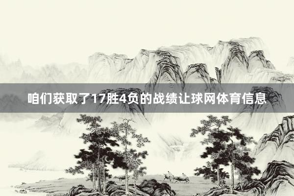 咱们获取了17胜4负的战绩让球网体育信息