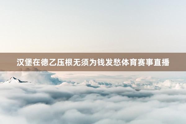 汉堡在德乙压根无须为钱发愁体育赛事直播