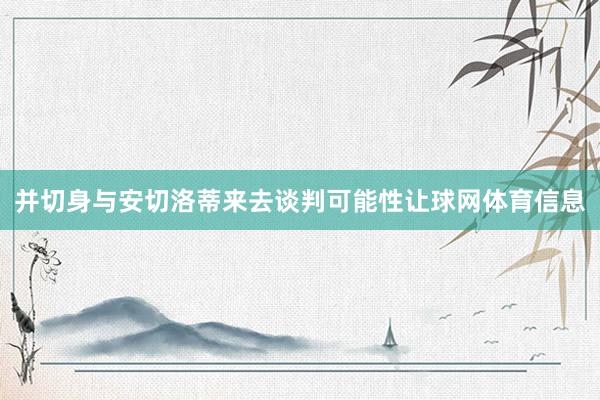 并切身与安切洛蒂来去谈判可能性让球网体育信息
