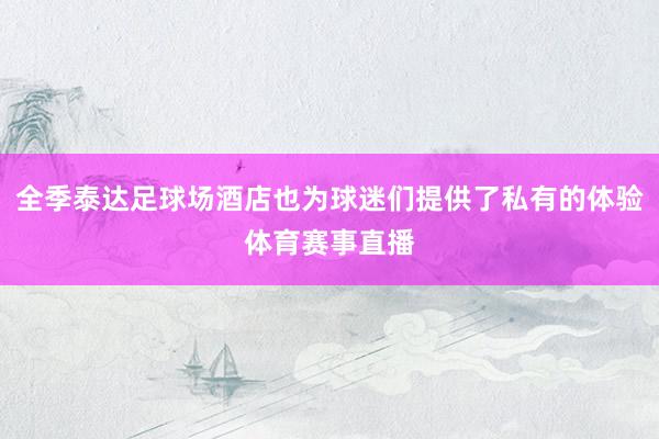 全季泰达足球场酒店也为球迷们提供了私有的体验体育赛事直播