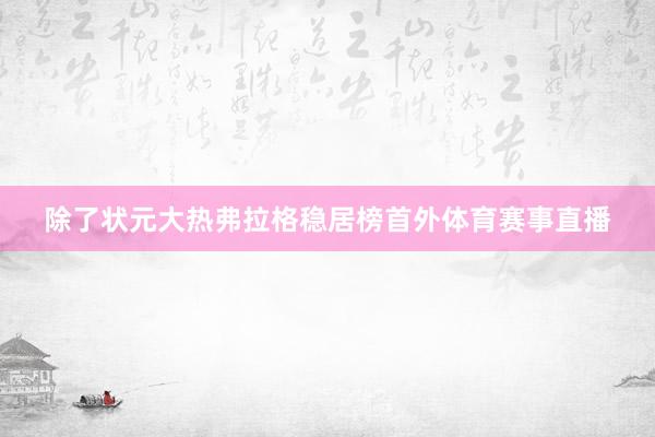 除了状元大热弗拉格稳居榜首外体育赛事直播