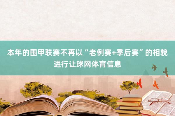 本年的围甲联赛不再以“老例赛+季后赛”的相貌进行让球网体育信息