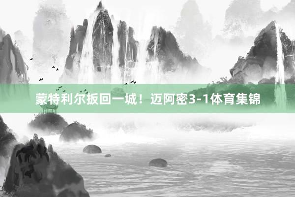 蒙特利尔扳回一城！迈阿密3-1体育集锦