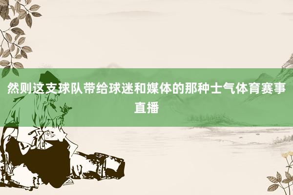 然则这支球队带给球迷和媒体的那种士气体育赛事直播