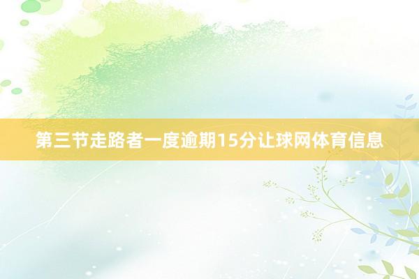 第三节走路者一度逾期15分让球网体育信息