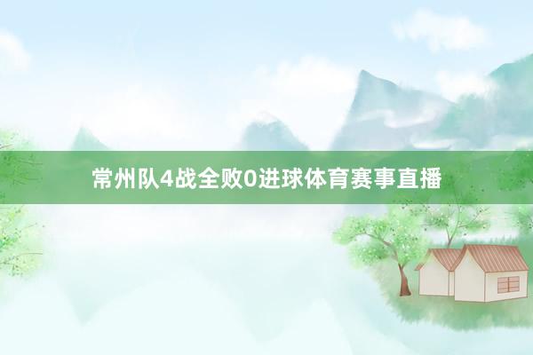 常州队4战全败0进球体育赛事直播