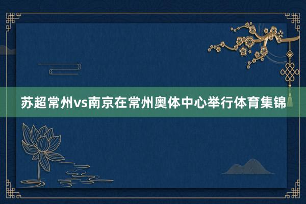 苏超常州vs南京在常州奥体中心举行体育集锦