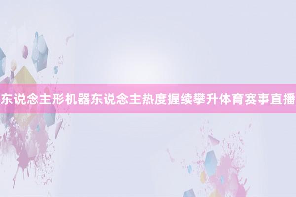 东说念主形机器东说念主热度握续攀升体育赛事直播