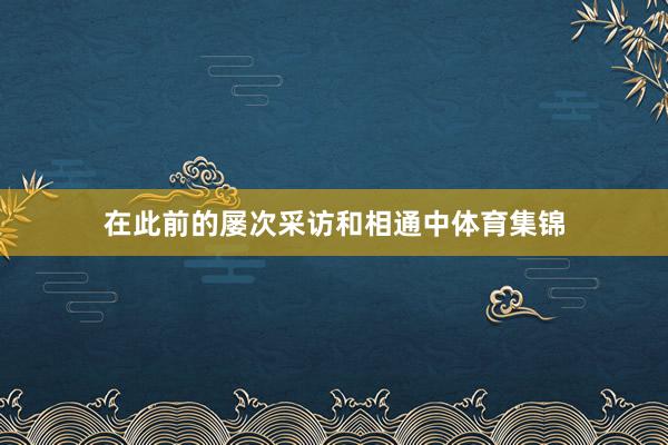 在此前的屡次采访和相通中体育集锦