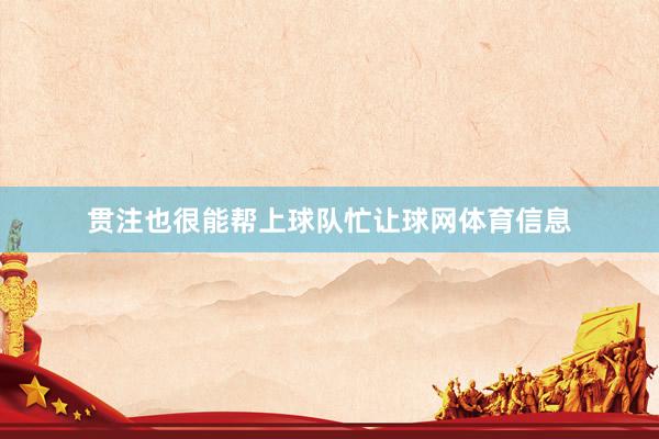 贯注也很能帮上球队忙让球网体育信息