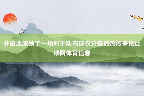 并由此激励了一场对于队内球权分拨的热烈争论让球网体育信息