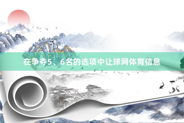 在争夺5、6名的选项中让球网体育信息