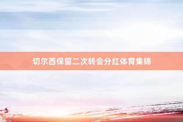 切尔西保留二次转会分红体育集锦