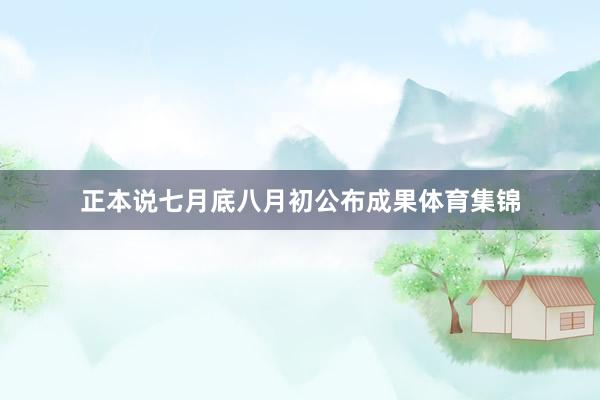 正本说七月底八月初公布成果体育集锦