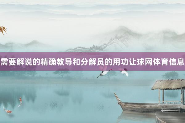 需要解说的精确教导和分解员的用功让球网体育信息