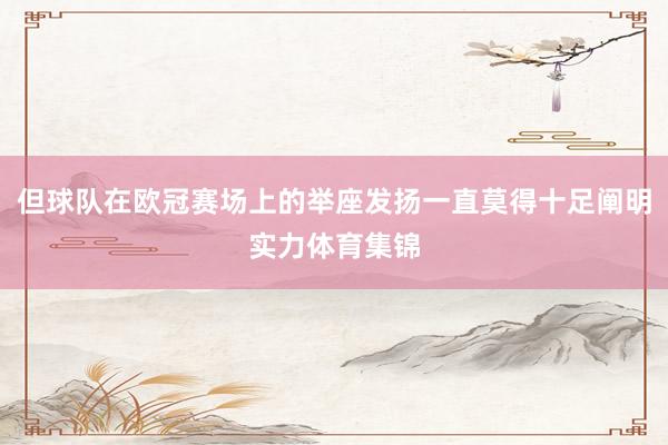 但球队在欧冠赛场上的举座发扬一直莫得十足阐明实力体育集锦