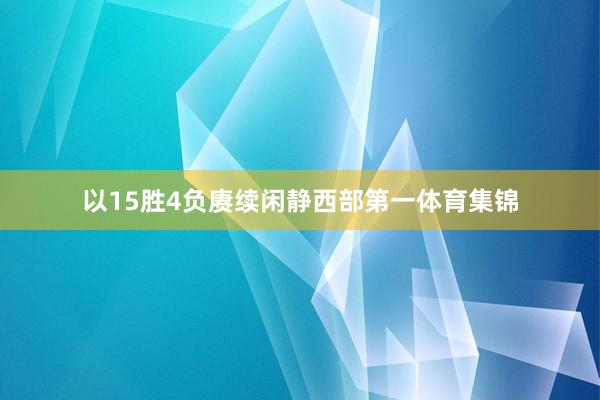 以15胜4负赓续闲静西部第一体育集锦