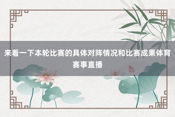 来看一下本轮比赛的具体对阵情况和比赛成果体育赛事直播