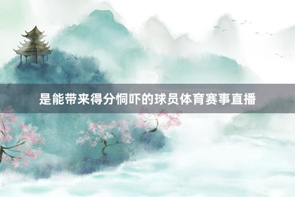 是能带来得分恫吓的球员体育赛事直播