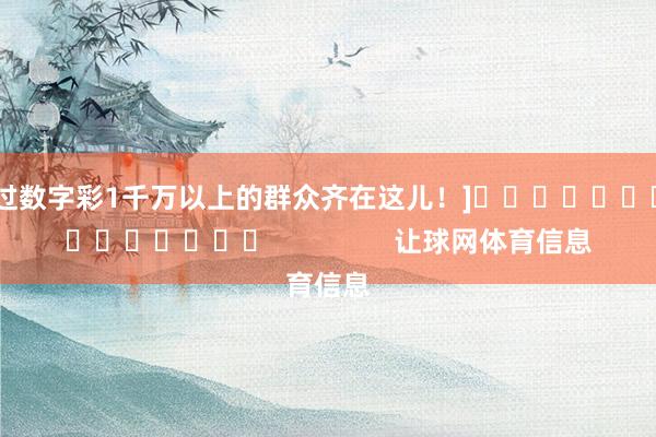 中过数字彩1千万以上的群众齐在这儿！]															                让球网体育信息