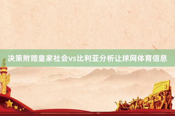决策附赠皇家社会vs比利亚分析让球网体育信息