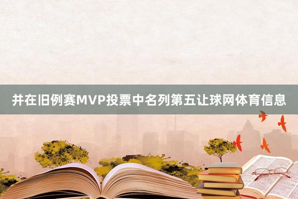 并在旧例赛MVP投票中名列第五让球网体育信息