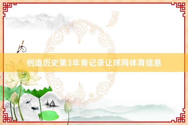 创造历史第3年青记录让球网体育信息