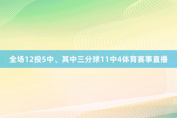 全场12投5中、其中三分球11中4体育赛事直播
