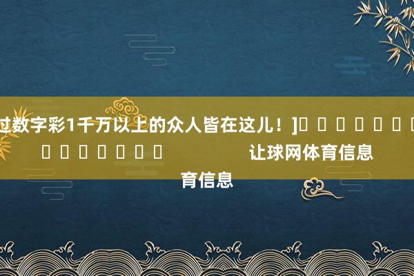 中过数字彩1千万以上的众人皆在这儿！]															                让球网体育信息