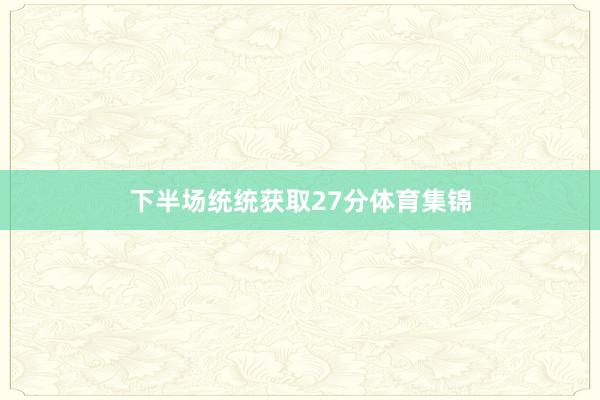 下半场统统获取27分体育集锦