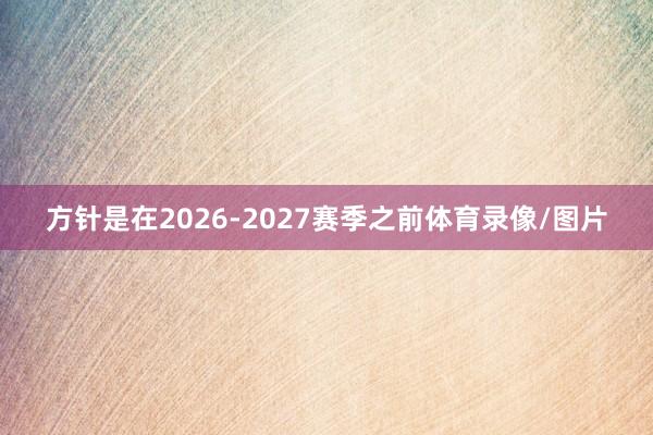 方针是在2026-2027赛季之前体育录像/图片