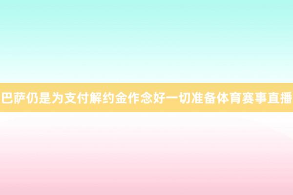 巴萨仍是为支付解约金作念好一切准备体育赛事直播