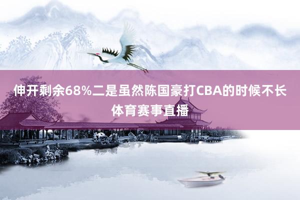 伸开剩余68%二是虽然陈国豪打CBA的时候不长体育赛事直播